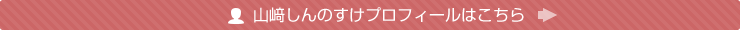 山崎しんのすけプロフィールはこちら